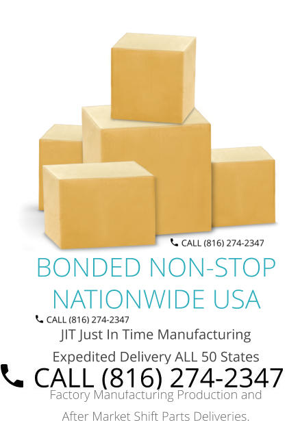 JIT Just In Time Manufacturing Expedited Delivery ALL 50 States Factory Manufacturing Production and After Market Shift Parts Deliveries. BONDED NON-STOP NATIONWIDE USA